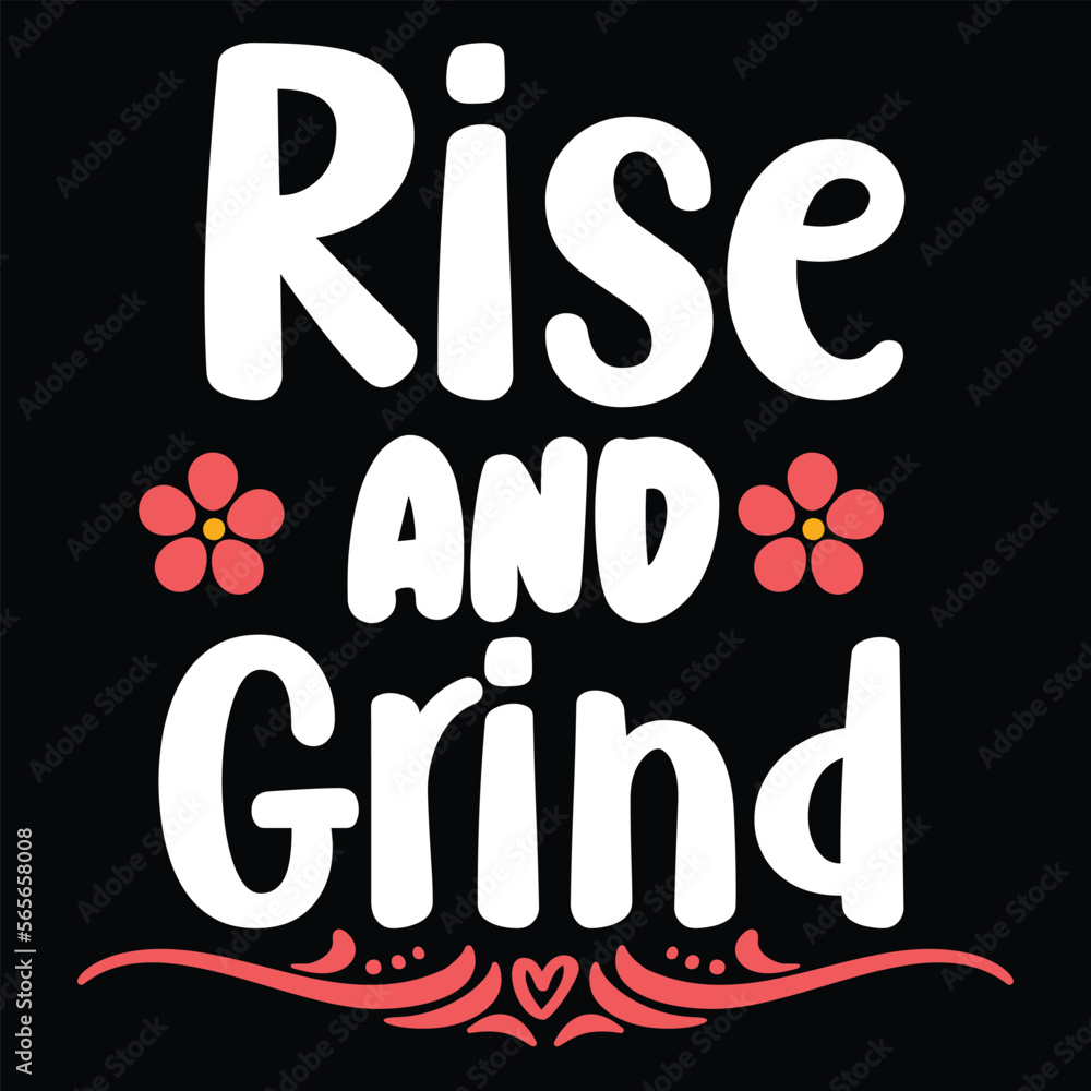 Rise and grind, Shirt print template, typography design for shirt design of mothers day fathers day valentine day christmas halloween holiday back to school fall day Rise and grind, Shirt print template, typography design for shirt design of mothers day fathers day valentine day christmas halloween holiday back to school fall day