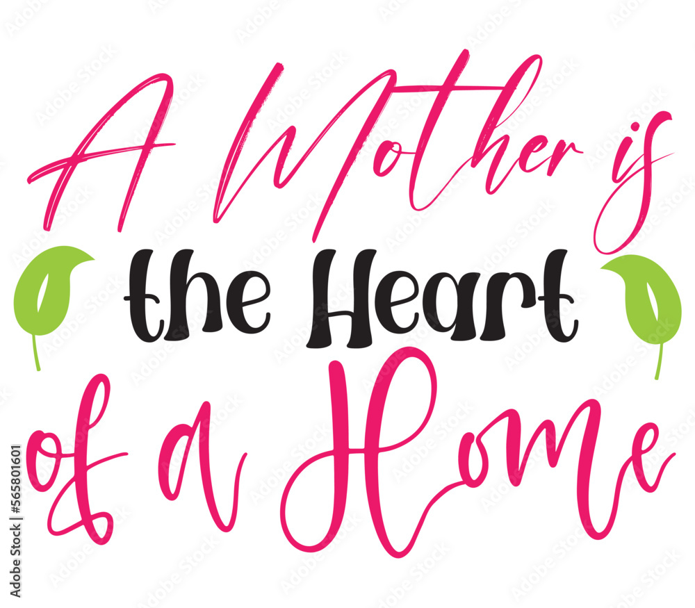 A Mother is the Heart of a Home, Mother's day SVG Bundle, Mother's day T-Shirt Bundle, Mother's day SVG, SVG Design, Mother's day SVG Design