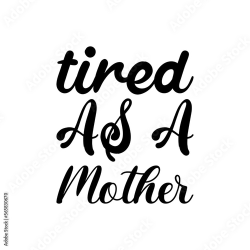 tired as a mother black lettering quote