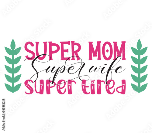 Super mom Super wife Super tired, Mother's day SVG Bundle, Mother's day T-Shirt Bundle, Mother's day SVG, SVG Design, Mother's day SVG Design