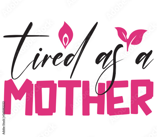 tired as a mother, Mother's day SVG Bundle, Mother's day T-Shirt Bundle, Mother's day SVG, SVG Design, Mother's day SVG Design