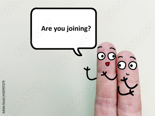 Two fingers are decorated as two person. One of them is asking another if he is joining.