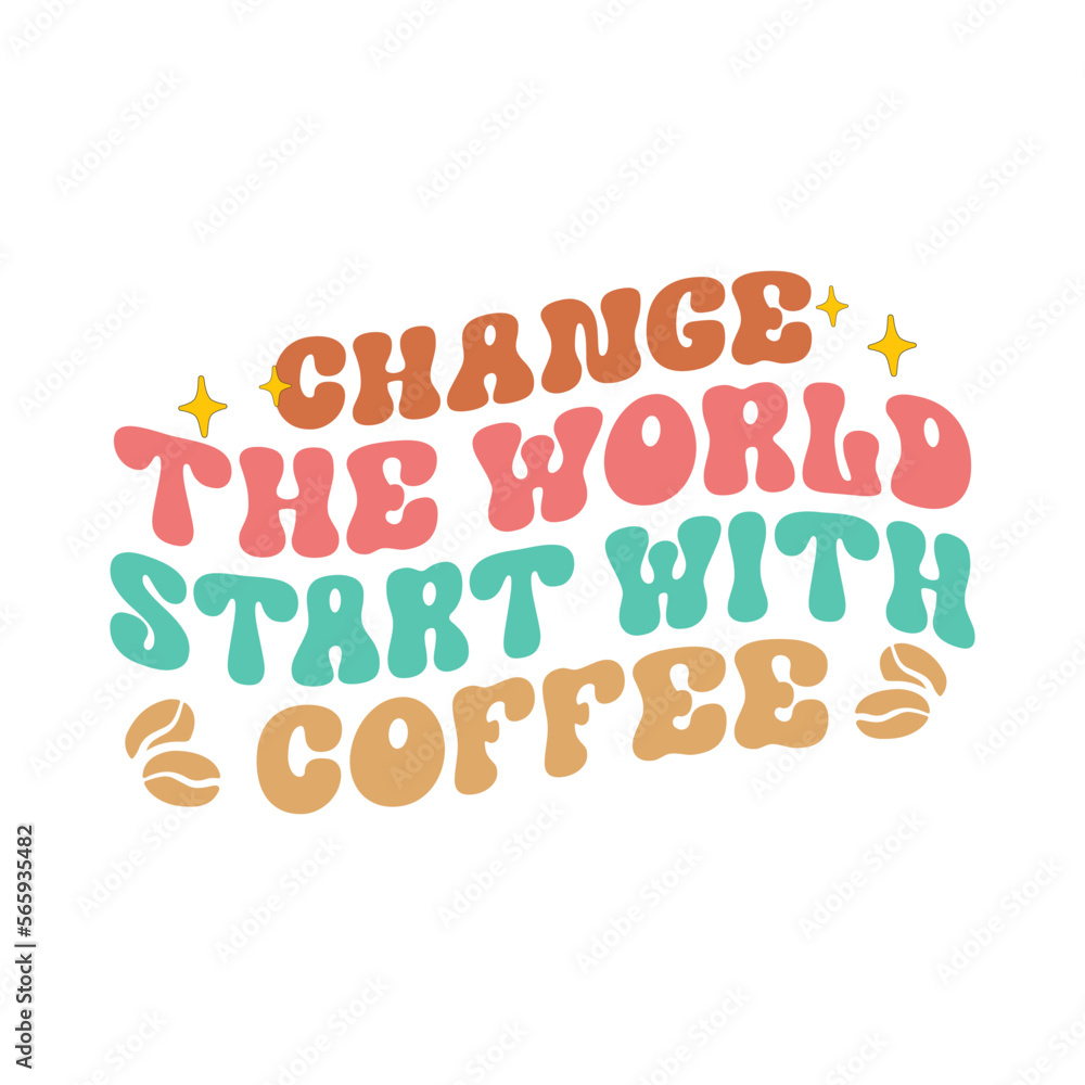 Change the world start with coffee Change the world start with coffee