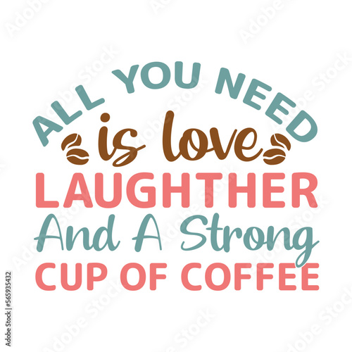 All you need is love laughther and a strong cup of coffee