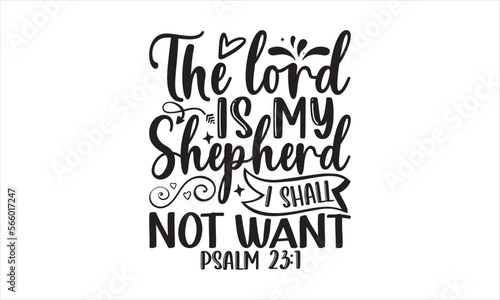 The Lord Is My Shepherd I Shall Not Want Psalm 23:1 - Faith T-shirt Design, Hand drawn lettering phrase, Handmade calligraphy vector illustration, svg for Cutting Machine, Silhouette Cameo, Cricut.