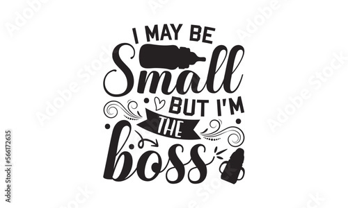 I May Be Small But I m The Boss - Baby T-shirt Design  Hand drawn lettering phrase  Daddy lover  mom lover  EPS  SVG Files for Cutting  Illustration for prints on bags  posters and cards.