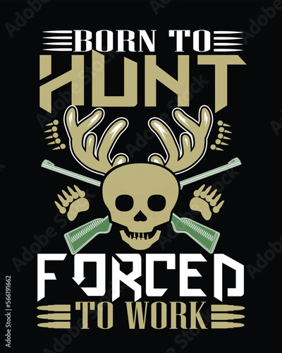 Hunting T-shirt design. Born to hunt forced to work design.