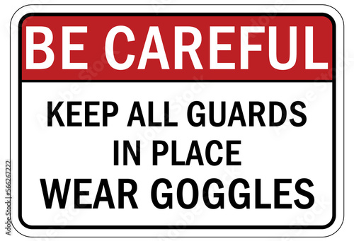 Machine guarding sign and labels keep all guards in place wear goggles