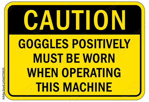 Protective equipment sign and labels goggles positively must be worn when operating this machine © middlenoodle
