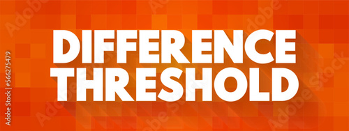 Difference Threshold is the minimum difference in the intensity of two stimuli necessary to detect they are different, text concept background