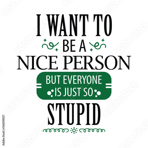 Vector hand drawn lettering, I Want To Be a Nice Person But Everyone Is Just So Stupid 