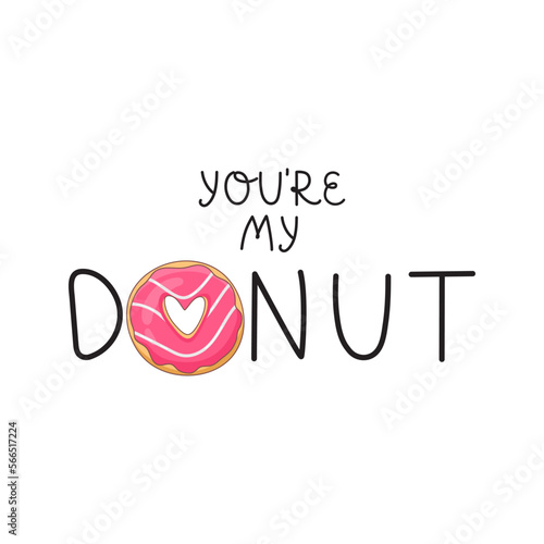 Vector illustration. Lettering - You`re My Donut. Appetizing donut with pink icing and a heart in the middle. Ideal for printed products, like a print on a T-shirt.