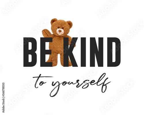 Be kind to yourself slogan with cute toy bear illustration, vector design for fashion, poster and card prints