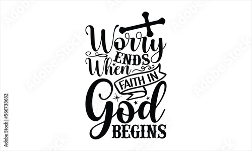Worry Ends When Faith In God Begins - Faith SVG Design, Hand drawn lettering phrase isolated on white background, Illustration for prints on t-shirts, bags, posters, cards, mugs. EPS for Cutting Machi
