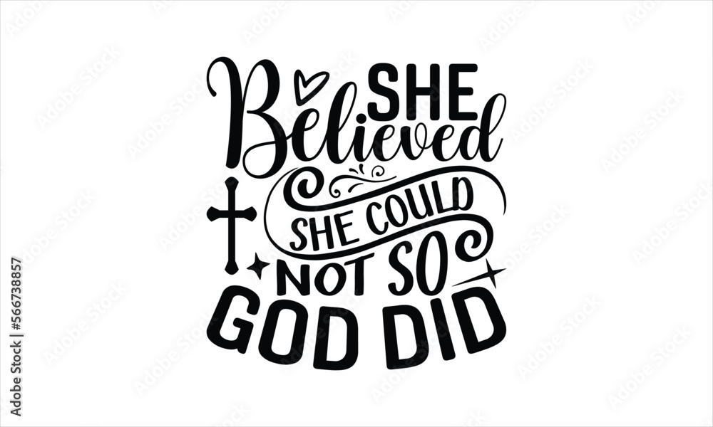 She Believed She Could Not So God Did - Faith T-shirt design, Lettering design for greeting banners, Modern calligraphy, Cards and Posters, Mugs, Notebooks, white background, svg EPS 10.