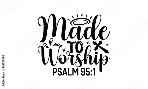 Made To Worship Psalm 95:1 - Faith T-shirt Design, Hand drawn lettering phrase, Handmade calligraphy vector illustration, svg for Cutting Machine, Silhouette Cameo, Cricut.