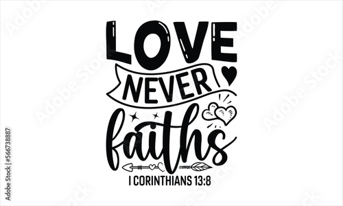 Love Never Faiths I Corinthians 13:8 - Faith SVG Design, Hand drawn lettering phrase isolated on white background, Illustration for prints on t-shirts, bags, posters, cards, mugs. EPS for Cutting Mach