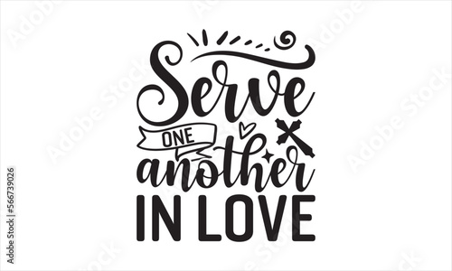Serve One Another In Love - Faith SVG Design, Hand drawn lettering phrase isolated on white background, Illustration for prints on t-shirts, bags, posters, cards, mugs. EPS for Cutting Machine, Silhou