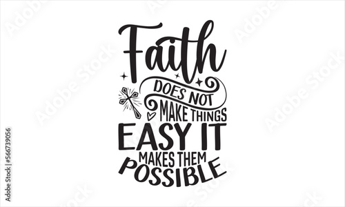 Faith Does Not Make Things Easy It Makes Them Possible - Faith T-shirt Design, Hand drawn lettering phrase, Handmade calligraphy vector illustration, svg for Cutting Machine, Silhouette Cameo, Cricut. photo
