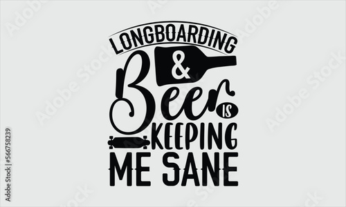 Longboarding and beer is keeping me sane- Longboarding T-shirt Design, Handwritten Design phrase, calligraphic characters, Hand Drawn and vintage vector illustrations, svg, EPS
