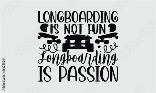 Longboarding is not fun longboarding is passion- Longboarding T-shirt Design, Conceptual handwritten phrase calligraphic design, Inspirational vector typography, svg