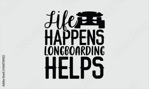 Life happens longboarding helps- Longboarding T-shirt Design, SVG Designs Bundle, cut files, handwritten phrase calligraphic design, funny eps files, svg cricut
