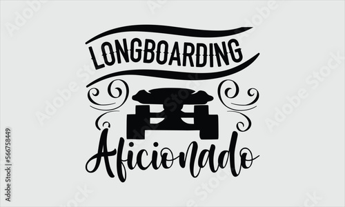 Longboarding aficionado- Longboarding T-shirt Design, Conceptual handwritten phrase calligraphic design, Inspirational vector typography, svg