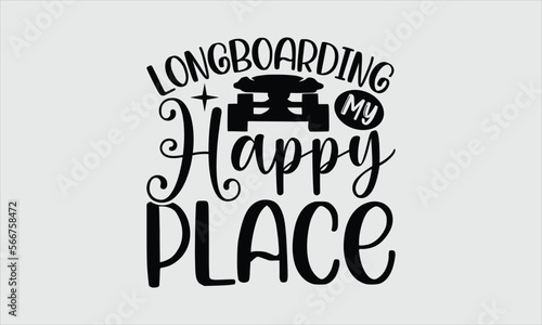 Longboarding my happy place- Longboarding T-shirt Design, lettering poster quotes, inspiration lettering typography design, handwritten lettering phrase, svg, eps