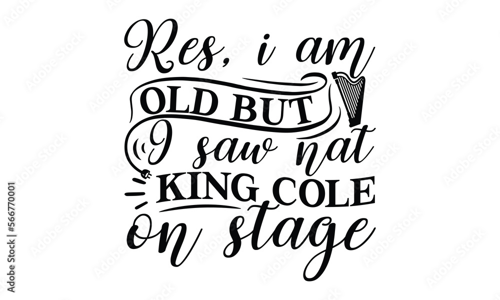 Yes, I am old but I saw nat king cole on stage, Playing musical instruments svg and t-shirt design, Template Vector and Sports illustration, EPS Editable File, For stickers, mugs Yes, I am old but I saw nat king cole on stage, Playing musical instruments svg and t-shirt design, Template Vector and Sports illustration, EPS Editable File, For stickers, mugs