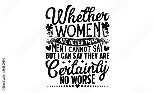 Whether Women Are Better Than Men I Cannot Say– But I Can Say They Are Certainly No Worse - Women's DayT-shirt Design, svg for Cutting Machine, Silhouette Cameo, Cricut, Illustration for prints on bag
