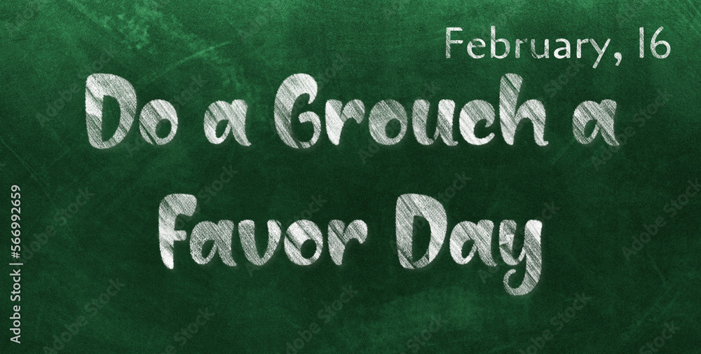 Fototapeta premium Happy Do a Grouch a Favor Day, February 16. Calendar of February Chalk Text Effect, design