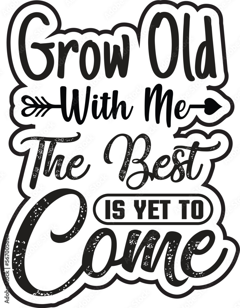 GROW OLD WITH ME The Best IS YET TO Come GROW OLD WITH ME The Best IS YET TO Come