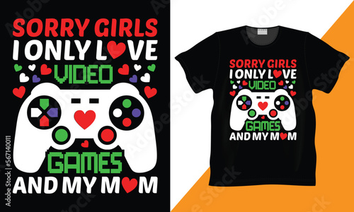 Sorry girls, I only love video games and my mom gaming T-shirt design. I really love it when my mom lets me play video game. Perfect gift for Gamer. Valentine day, mom lover. Trendy.