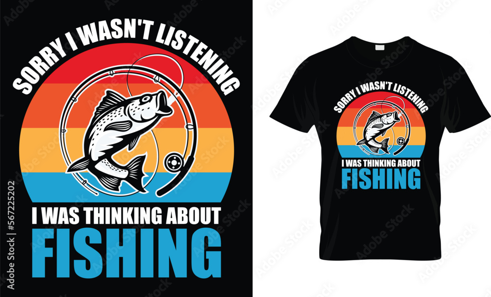 Sorry I wasn't listening I was thinking about Fishing, Fishing T-shirt Design template vector