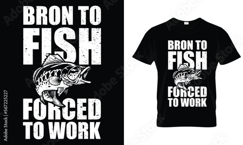 Bron to Fish forced to work, Fishing T-shirt design Template vector