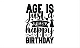 Age is just a number happy birthday - Birthday T-shirt Design, Hand drawn lettering phrase, Handmade calligraphy vector illustration, svg for Cutting Machine, Silhouette Cameo, Cricut.
