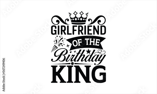 Girlfriend of the birthday king - Birthday SVG Design, Hand drawn lettering phrase isolated on white background, Illustration for prints on t-shirts, bags, posters, cards, mugs. EPS for Cutting Machin
