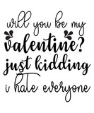 Will You Be My Valentine Just Kidding I hate everyone SVG Cut File