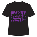 Bead up bitches it's Gras Mardi Gras shirt print template, Typography design for Carnival celebration, Christian feasts, Epiphany, culminating  Ash Wednesday, Shrove Tuesday