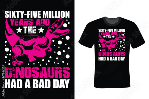Sixty-five million years ago the dinosaurs had a bad day. Dinosaur T shirt design, vintage, typography