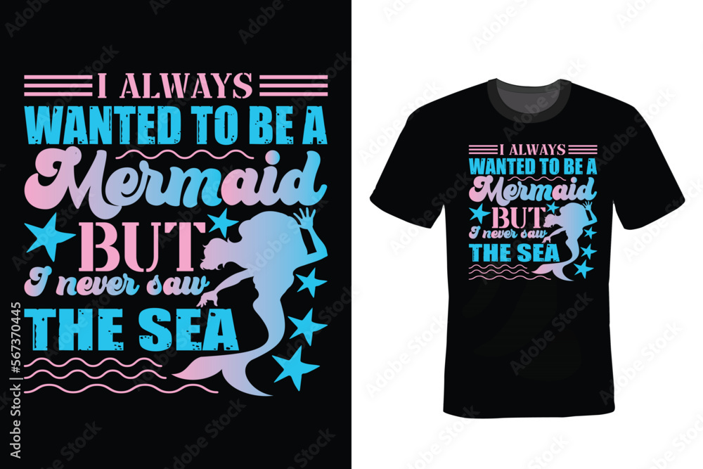 I always wanted to be a mermaid but I never saw the sea. Mermaid T shirt design, vintage, typography I always wanted to be a mermaid but I never saw the sea. Mermaid T shirt design, vintage, typography