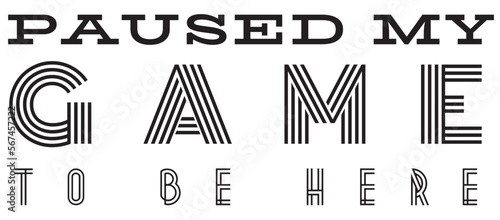 paused my game to be here t shirt design and template