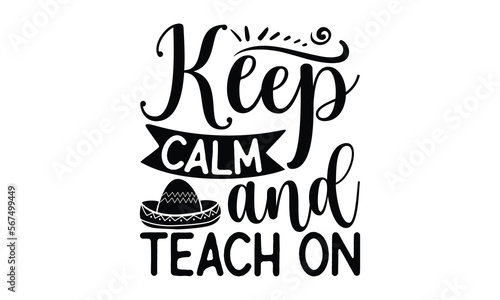 Keep calm and teach on- Teacher t-shirt design, Hand drawn lettering phrase, Typographical White Background, Illustration for prints on t shirt bags, banner, cards, svg for Cutting Machine, Cameo, Cri