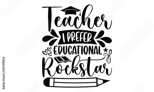 Teacher I prefer educational rockstar- Teacher svg design,  Hand drawn typography vector quotes white background, Illustration for prints on t-shirts and bags, posters mog eps 10.