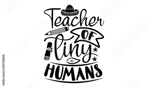 Teacher of tiny humans- Teacher t-shirt design, Hand drawn lettering phrase, Typographical White Background, Illustration for prints on t shirt bags, banner, cards, svg for Cutting Machine, Cameo, Cri