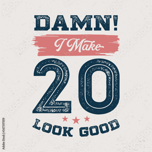 Damn I Make 20 Look Good - Fresh Birthday Design. Good For Poster, Wallpaper, T-Shirt, Gift.