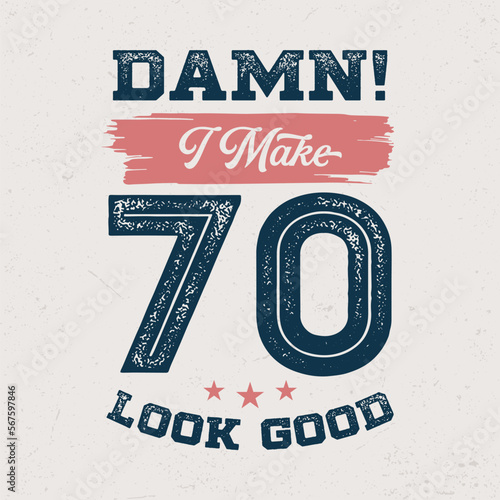 Damn I Make 70 Look Good - Fresh Birthday Design. Good For Poster, Wallpaper, T-Shirt, Gift.
