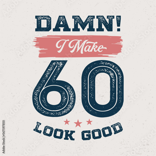 Damn I Make 60 Look Good - Fresh Birthday Design. Good For Poster, Wallpaper, T-Shirt, Gift.