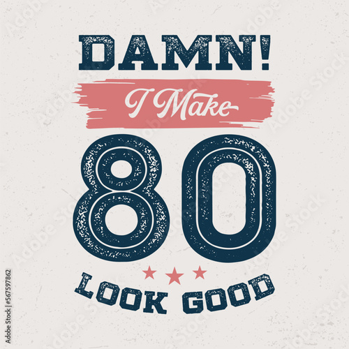 Damn I Make 80 Look Good - Fresh Birthday Design. Good For Poster, Wallpaper, T-Shirt, Gift.