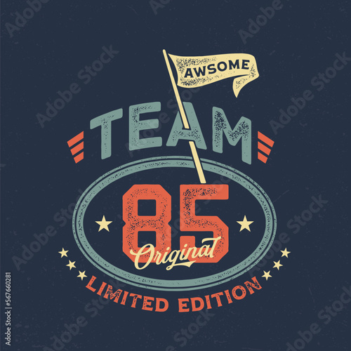 Team 85, Limited Edition - Fresh Birthday Design. Good For Poster, Wallpaper, T-Shirt, Gift. 